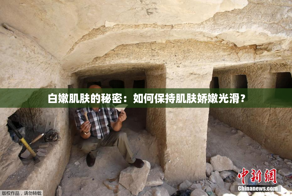 白嫩肌肤的秘密：如何保持肌肤娇嫩光滑？