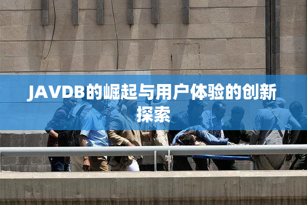 JAVDB的崛起与用户体验的创新探索