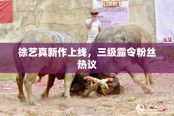 徐艺真新作上线，三级露令粉丝热议