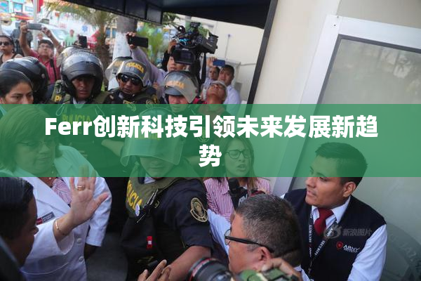 Ferr创新科技引领未来发展新趋势