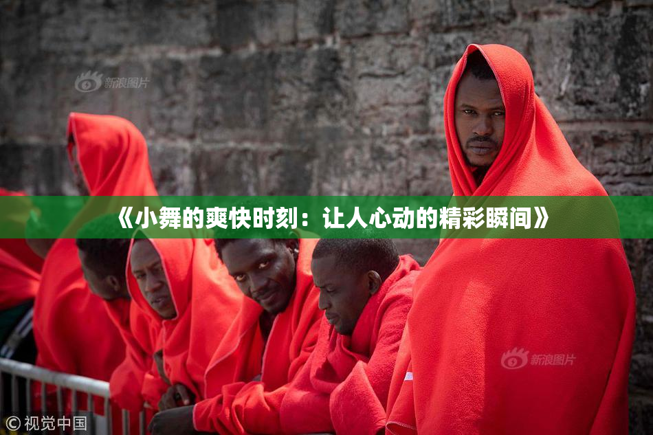 《小舞的爽快时刻：让人心动的精彩瞬间》