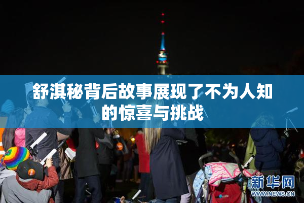 舒淇秘背后故事展现了不为人知的惊喜与挑战