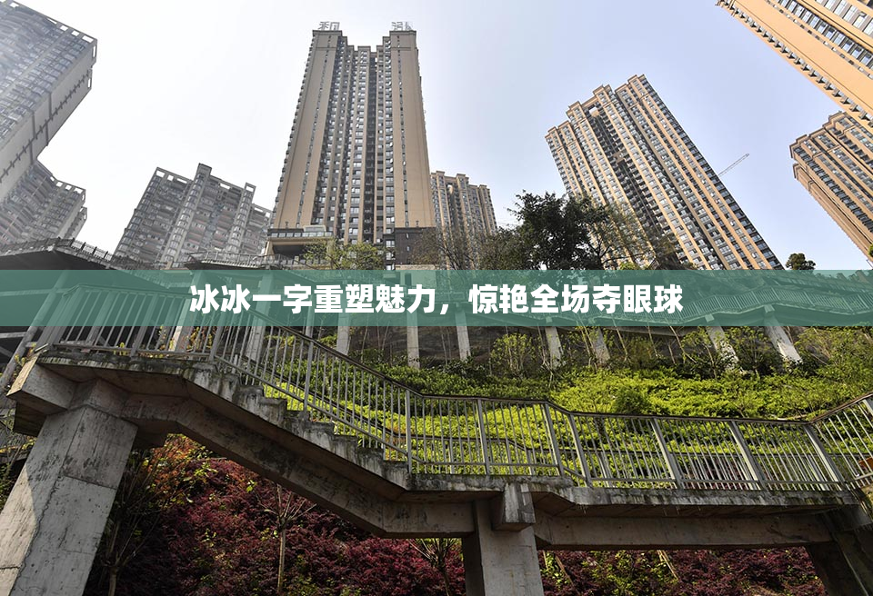 冰冰一字重塑魅力，惊艳全场夺眼球