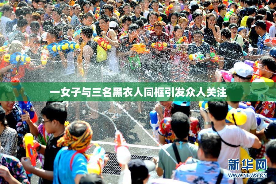 一女子与三名黑衣人同框引发众人关注