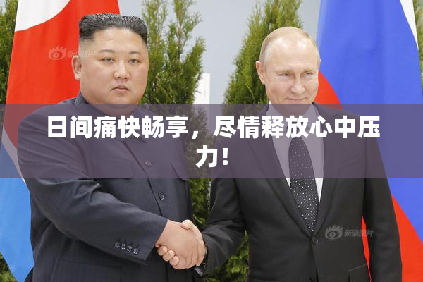 日间痛快畅享，尽情释放心中压力！