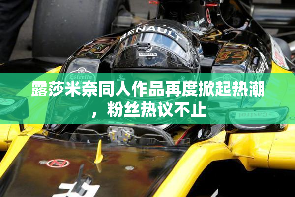 露莎米奈同人作品再度掀起热潮，粉丝热议不止
