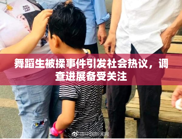 舞蹈生被揉事件引发社会热议，调查进展备受关注