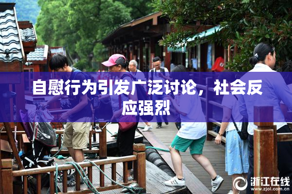 自慰行为引发广泛讨论，社会反应强烈