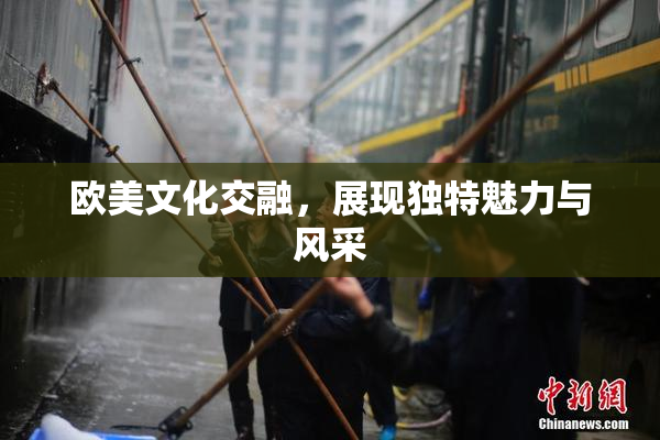 欧美文化交融，展现独特魅力与风采