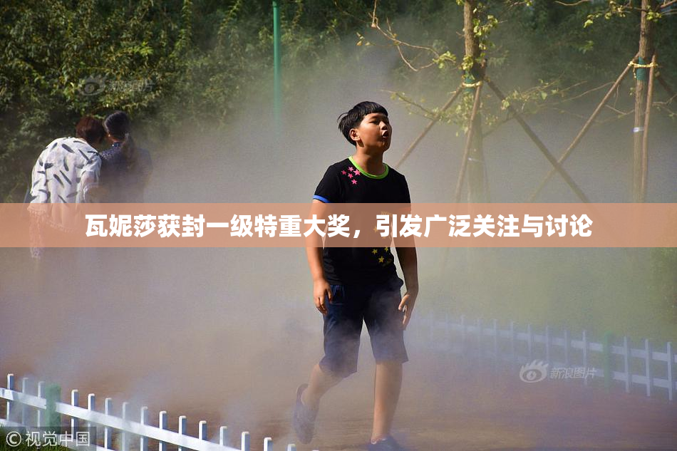 瓦妮莎获封一级特重大奖，引发广泛关注与讨论