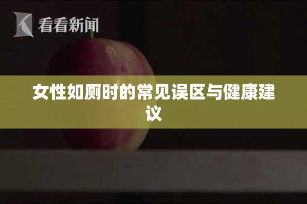 女性如厕时的常见误区与健康建议