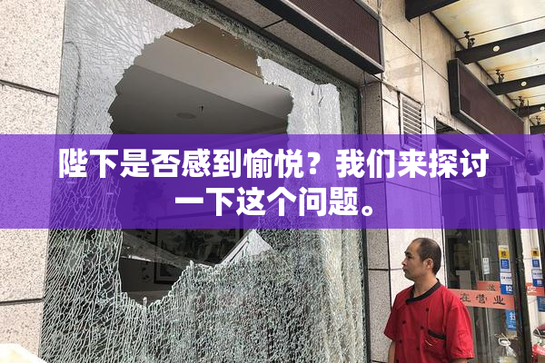 陛下是否感到愉悦？我们来探讨一下这个问题。