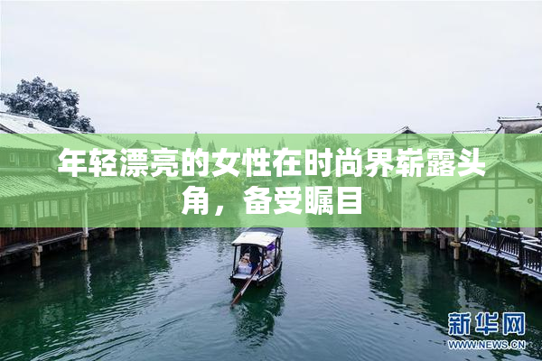 年轻漂亮的女性在时尚界崭露头角，备受瞩目