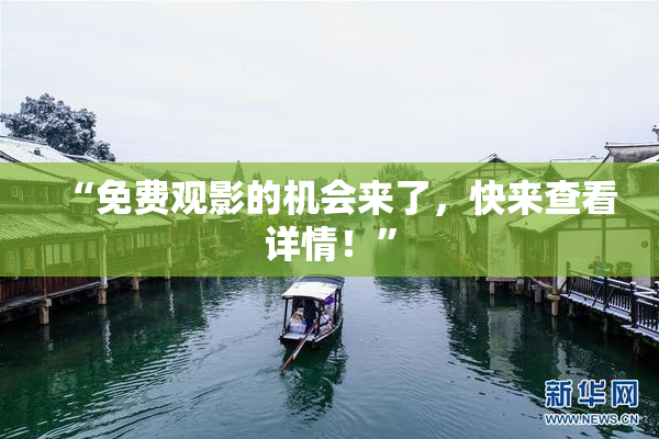 “免费观影的机会来了，快来查看详情！”