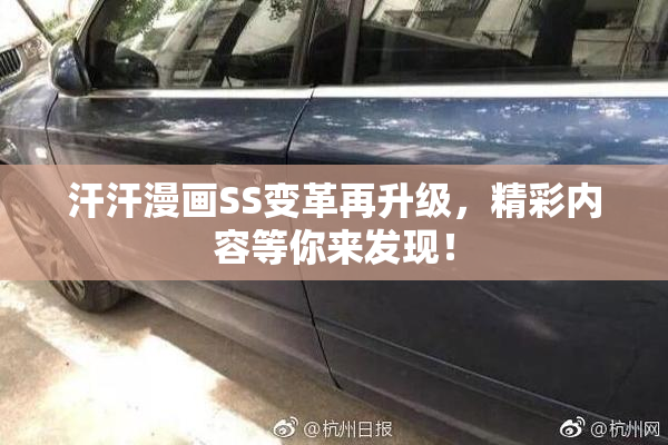 汗汗漫画SS变革再升级，精彩内容等你来发现！