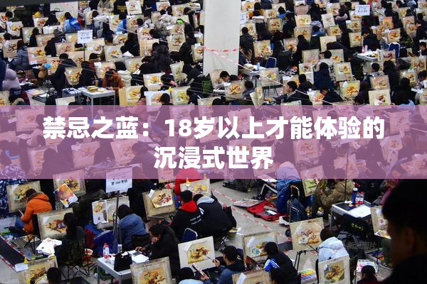 禁忌之蓝：18岁以上才能体验的沉浸式世界