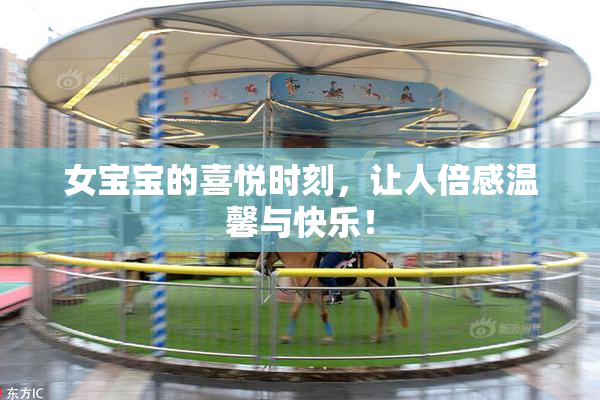 女宝宝的喜悦时刻，让人倍感温馨与快乐！