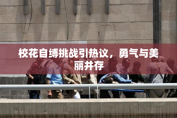 校花自缚挑战引热议，勇气与美丽并存