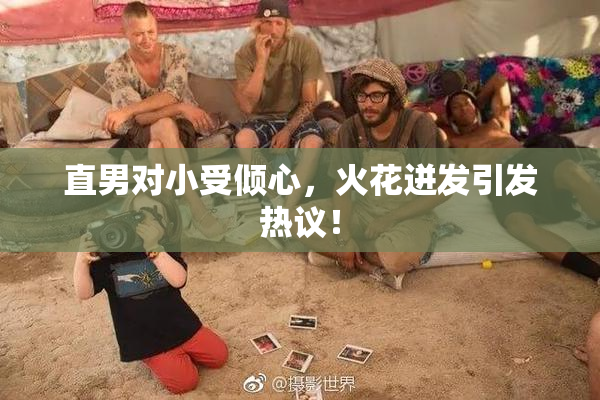 直男对小受倾心，火花迸发引发热议！