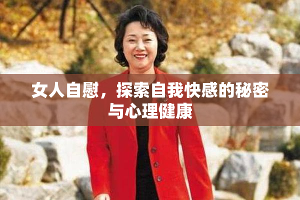女人自慰，探索自我快感的秘密与心理健康