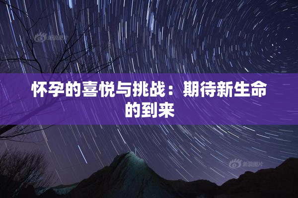怀孕的喜悦与挑战：期待新生命的到来