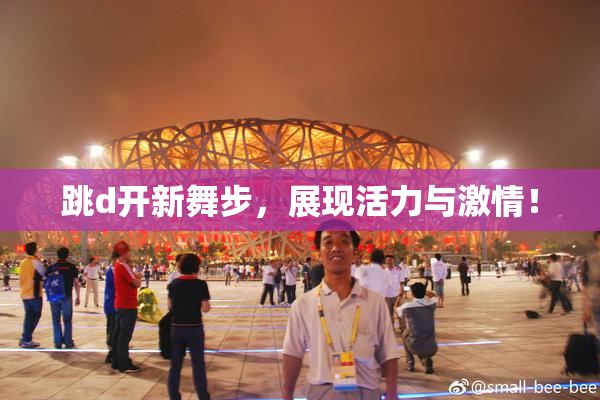 跳d开新舞步，展现活力与激情！