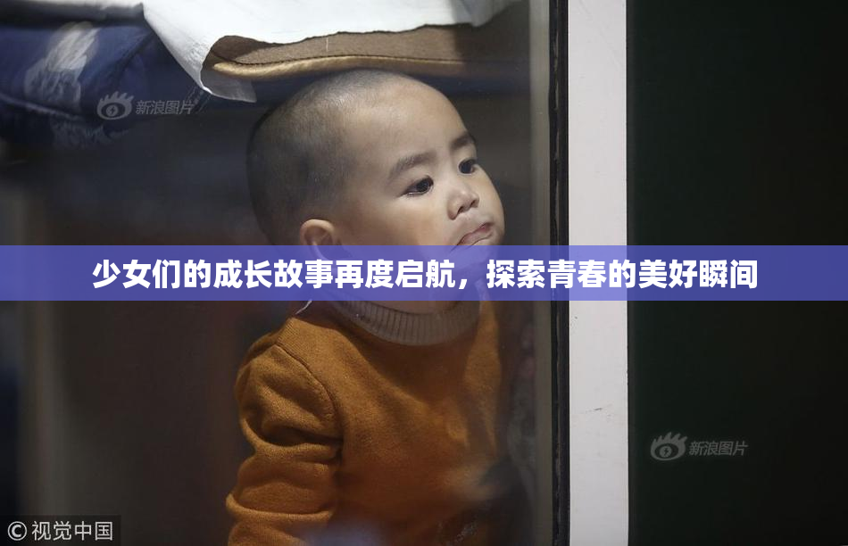 少女们的成长故事再度启航，探索青春的美好瞬间