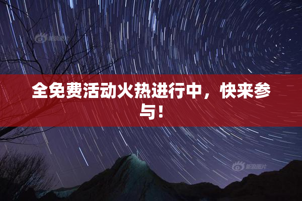 全免费活动火热进行中，快来参与！