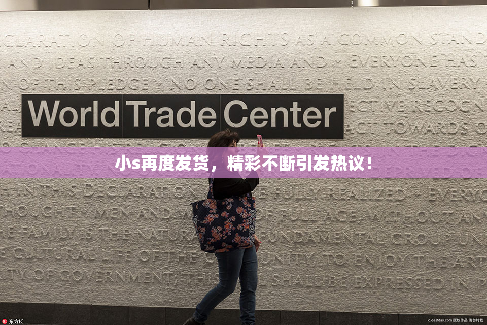 小s再度发货，精彩不断引发热议！