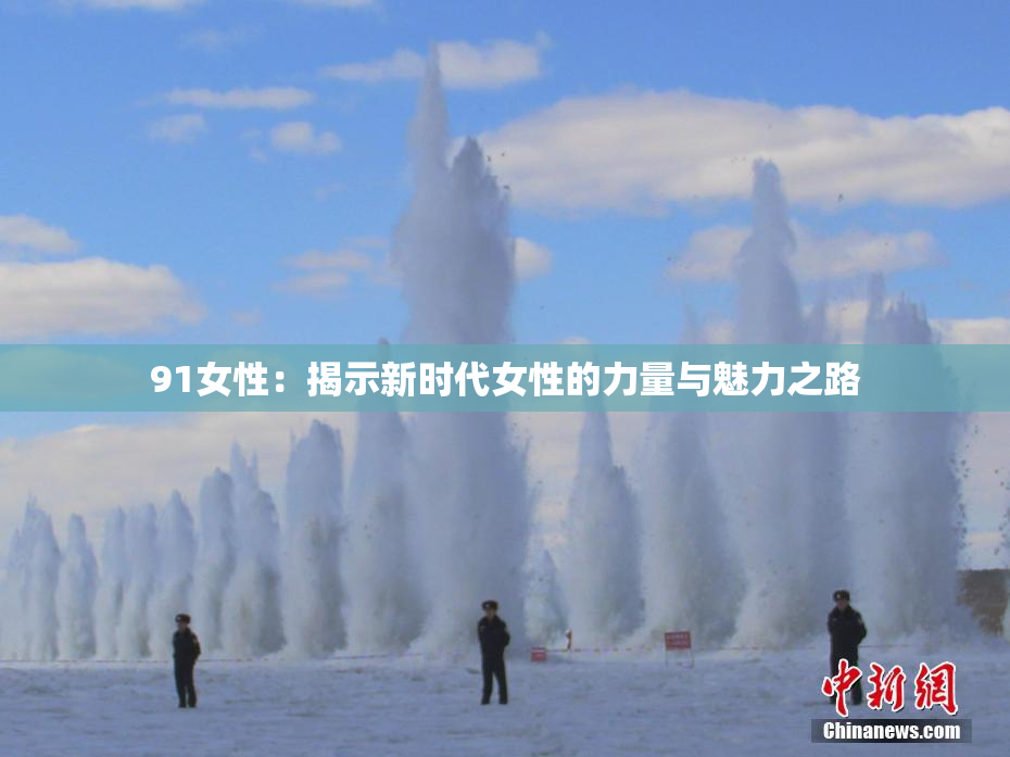91女性：揭示新时代女性的力量与魅力之路