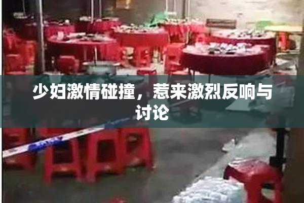 少妇激情碰撞，惹来激烈反响与讨论