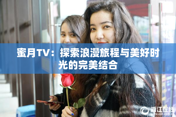 蜜月TV：探索浪漫旅程与美好时光的完美结合