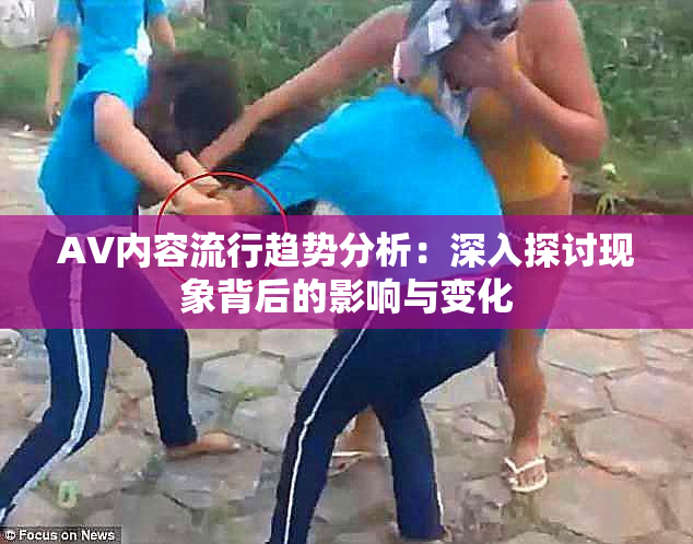 AV内容流行趋势分析：深入探讨现象背后的影响与变化