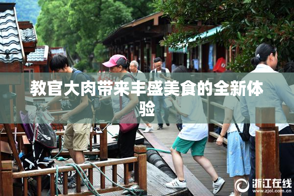 教官大肉带来丰盛美食的全新体验
