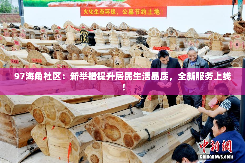 97海角社区：新举措提升居民生活品质，全新服务上线！