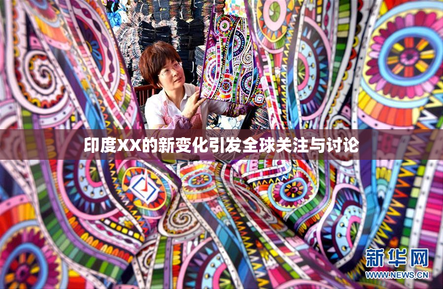 印度XX的新变化引发全球关注与讨论