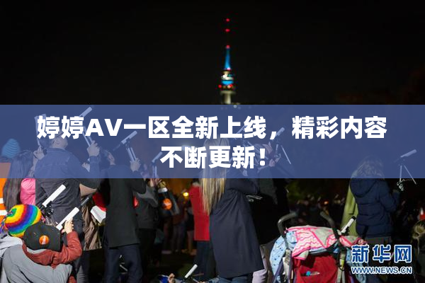 婷婷AV一区全新上线，精彩内容不断更新！
