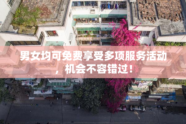男女均可免费享受多项服务活动，机会不容错过！
