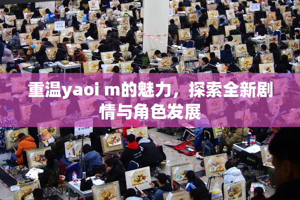 重温yaoi m的魅力，探索全新剧情与角色发展