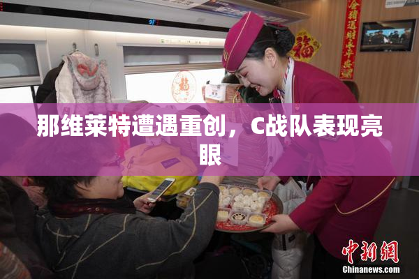 那维莱特遭遇重创，C战队表现亮眼