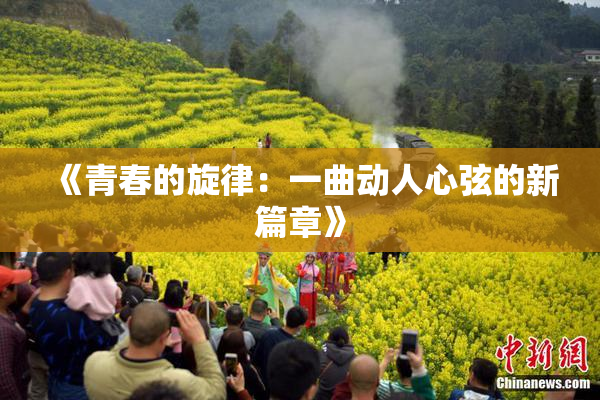 《青春的旋律：一曲动人心弦的新篇章》