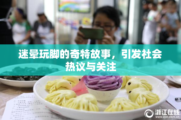 迷晕玩脚的奇特故事，引发社会热议与关注