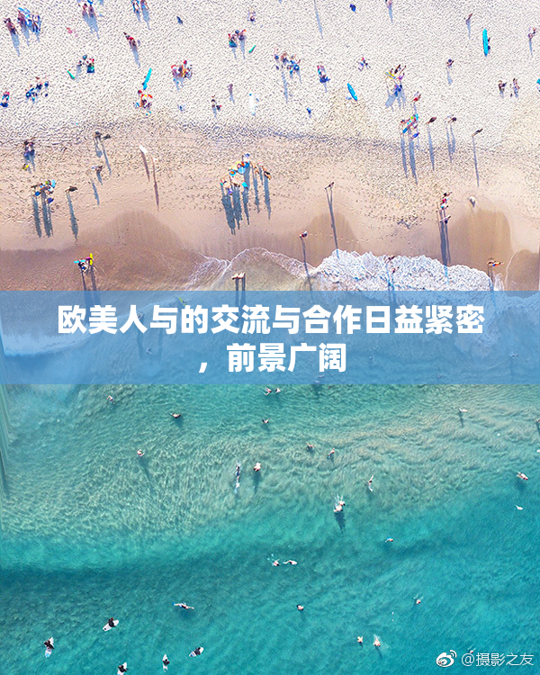 欧美人与的交流与合作日益紧密，前景广阔