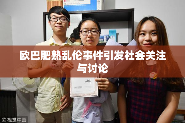 欧巴肥熟乱伦事件引发社会关注与讨论