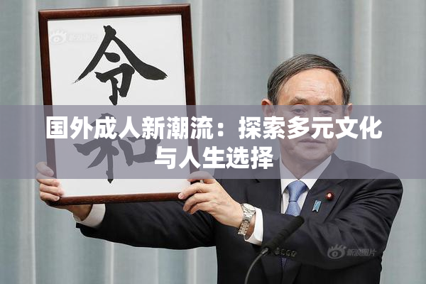 国外成人新潮流：探索多元文化与人生选择