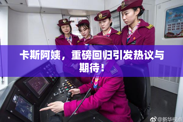 卡斯阿姨，重磅回归引发热议与期待！