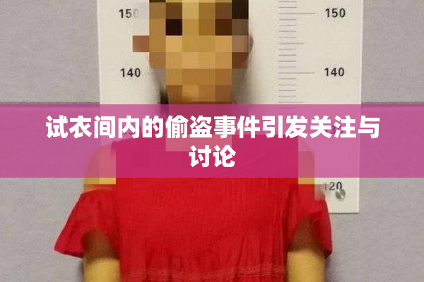 试衣间内的偷盗事件引发关注与讨论