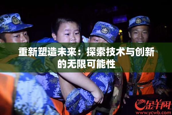 重新塑造未来：探索技术与创新的无限可能性