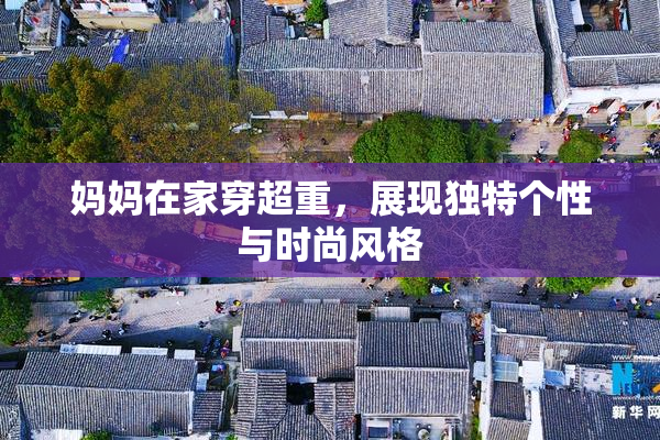 妈妈在家穿超重，展现独特个性与时尚风格