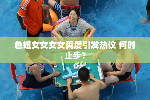 色妞女女女女再度引发热议 何时止步？